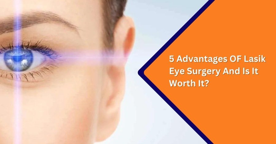 5 Advantages OF Lasik Eye Surgery