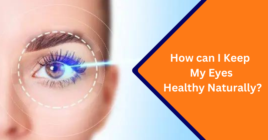How can I keep my eyes healthy naturally